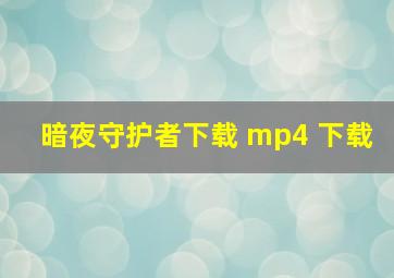 暗夜守护者下载 mp4 下载